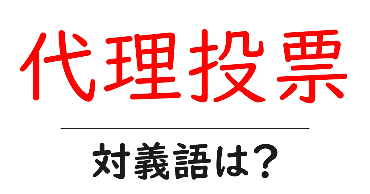 代理投票の対義語・反対語を使用例を交えて分かりやすく解説!