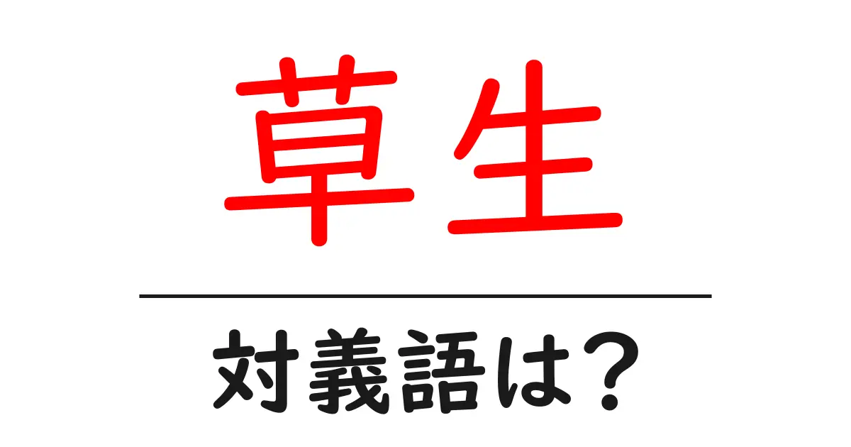 草生の対義語・反対語を使用例を交えて分かりやすく解説！