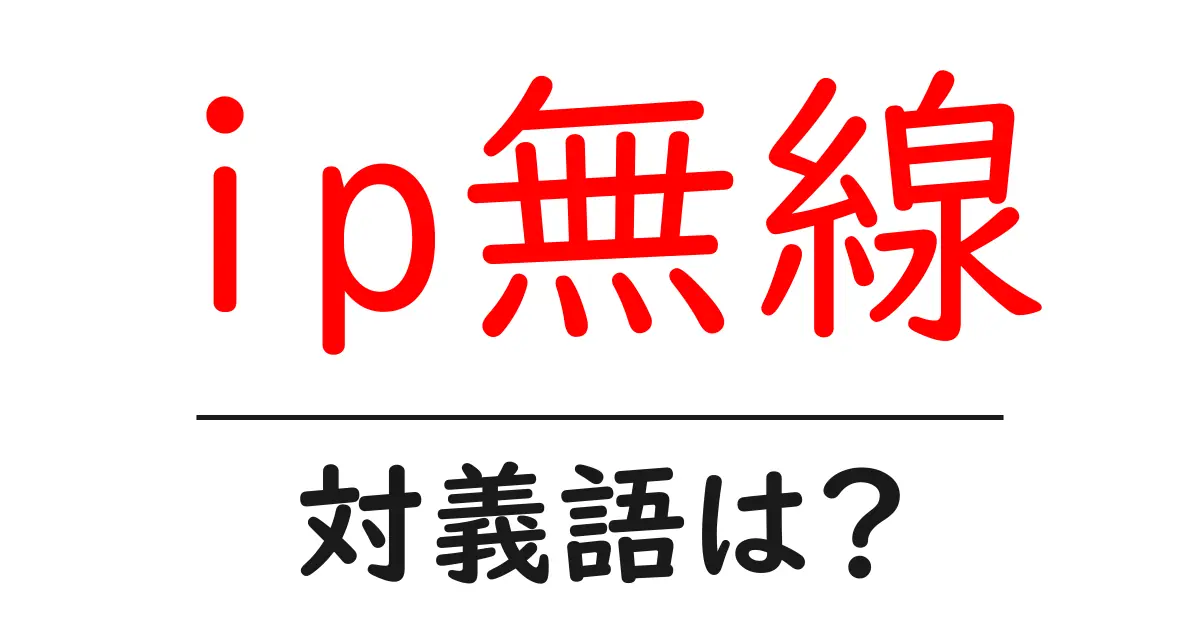 ip無線の対義語・反対語を使用例を交えて分かりやすく解説!