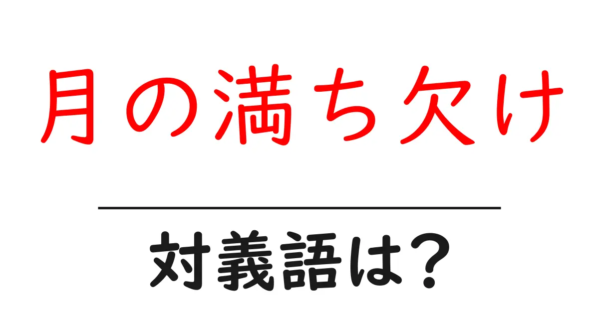 月の満ち欠けの対義語・反対語を使用例を交えて分かりやすく解説!