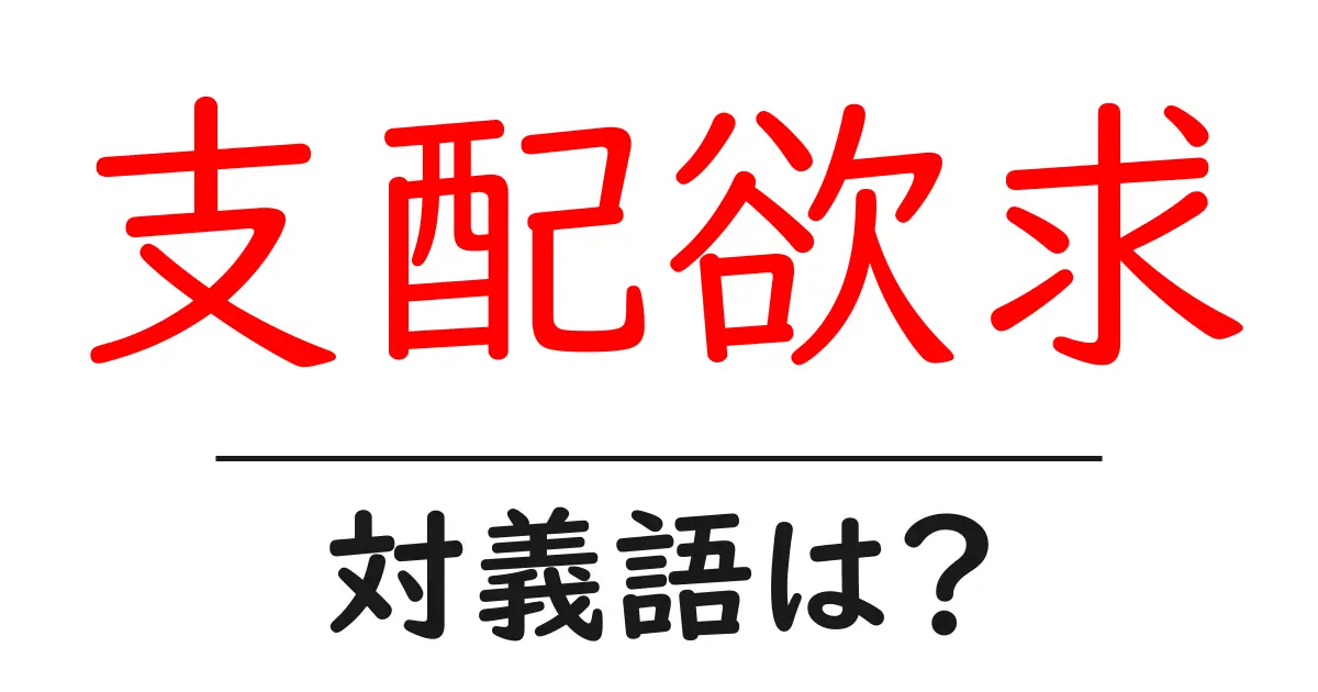 支配欲求の対義語・反対語を使用例を交えて分かりやすく解説!