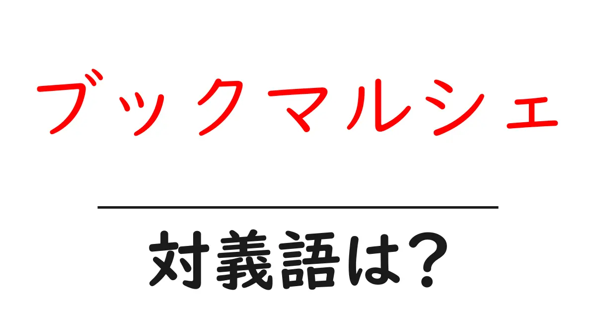ブックマルシェの対義語・反対語を使用例を交えて分かりやすく解説!