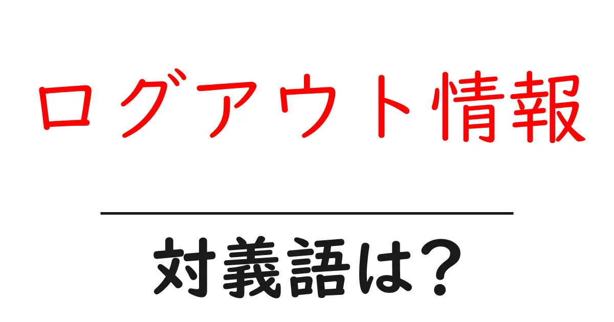 ログアウト情報の対義語・反対語を使用例を交えて分かりやすく解説!
