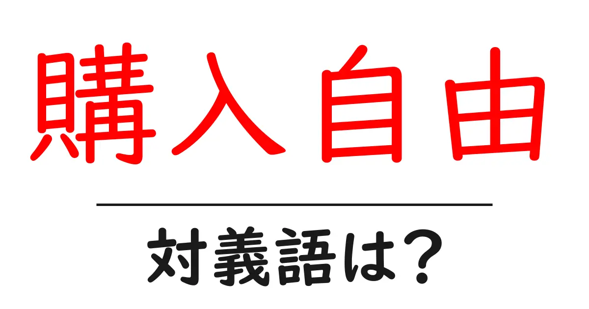 購入自由の対義語・反対語を使用例を交えて分かりやすく解説！