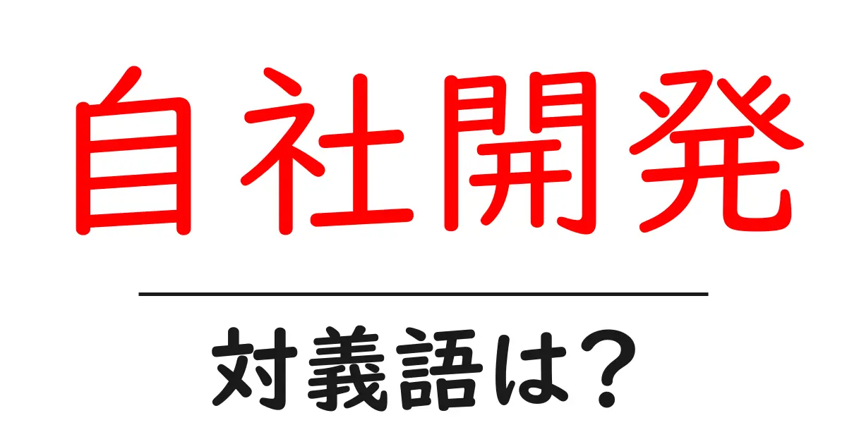 自社開発の対義語・反対語を使用例を交えて分かりやすく解説!