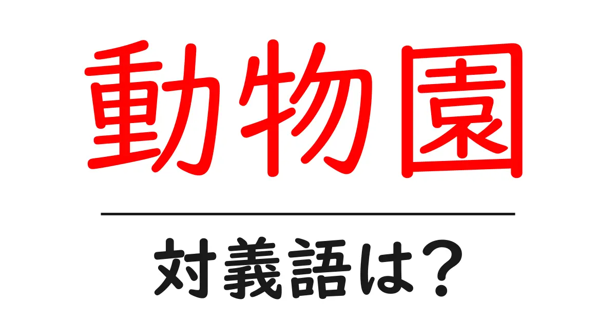 動物園の対義語・反対語を使用例を交えて分かりやすく解説！