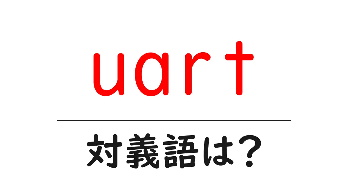 uartの対義語・反対語を使用例を交えて分かりやすく解説!