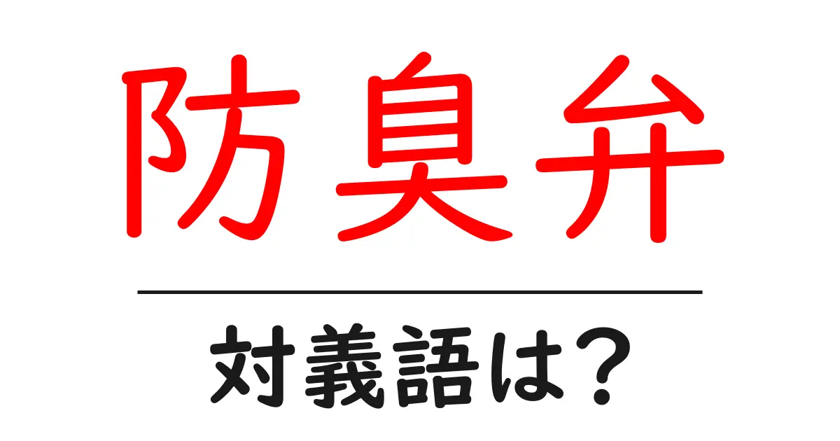 防臭弁の対義語・反対語を使用例を交えて分かりやすく解説!