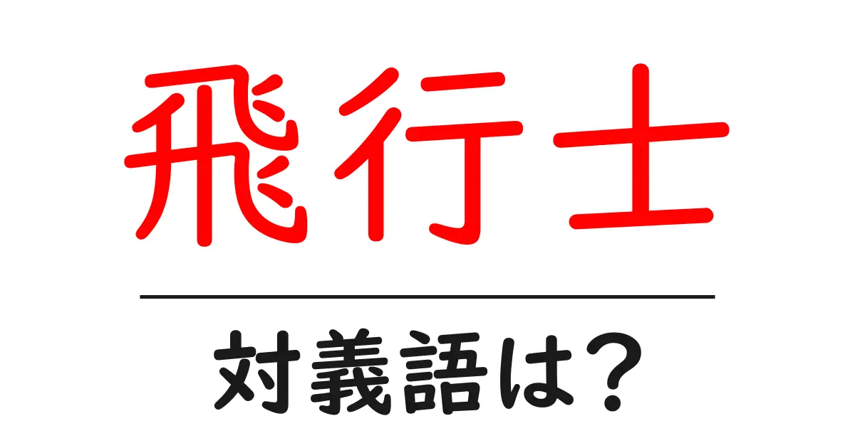 飛行士の対義語・反対語を使用例を交えて分かりやすく解説！