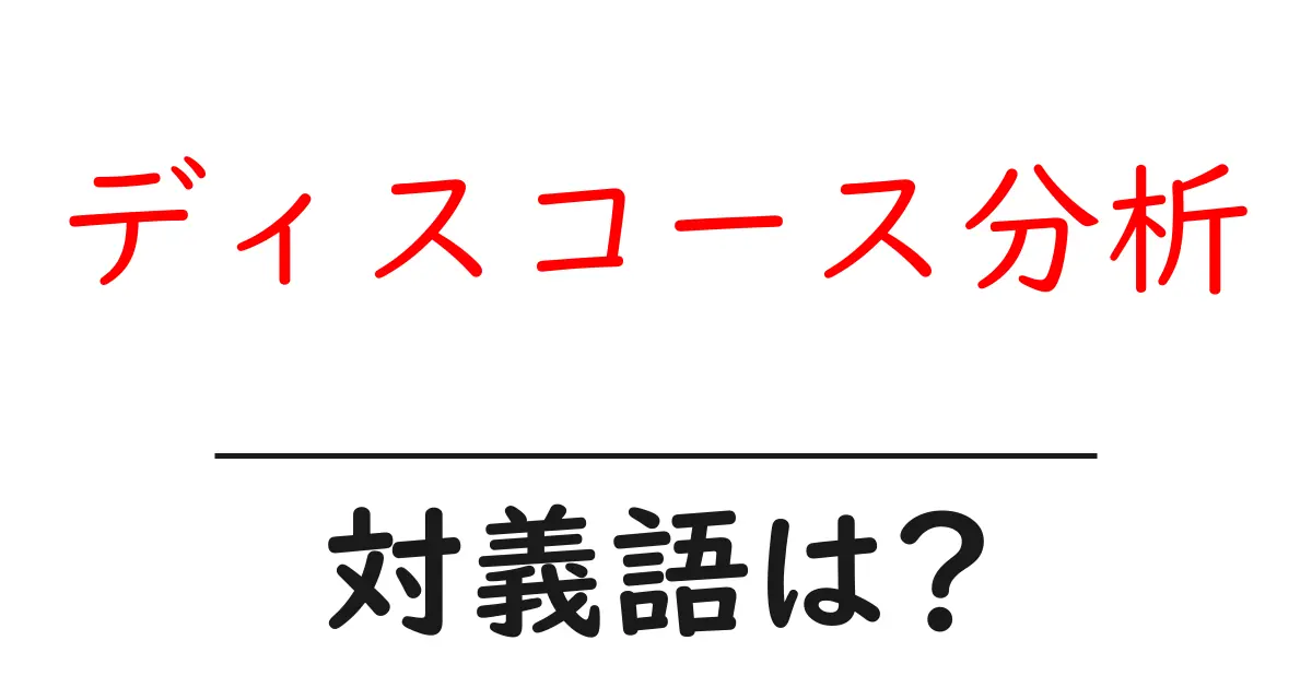 ディスコース分析の対義語・反対語を使用例を交えて分かりやすく解説！