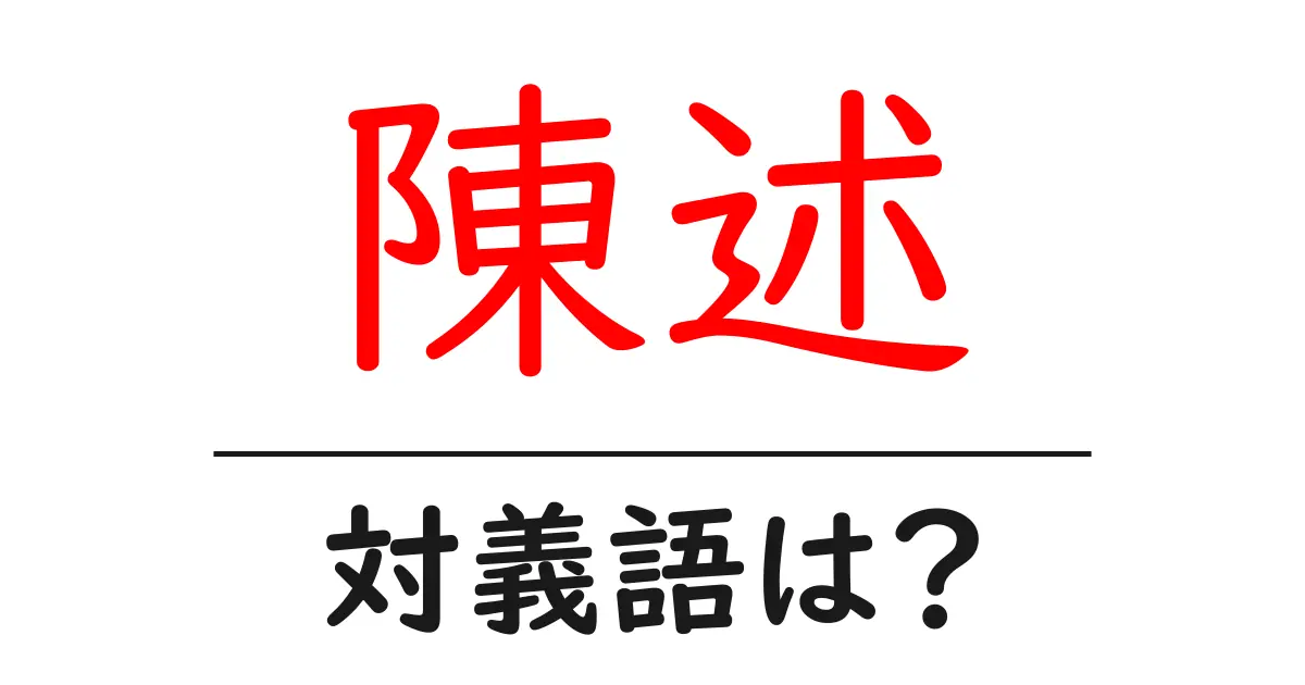 陳述の対義語・反対語を使用例を交えて分かりやすく解説!