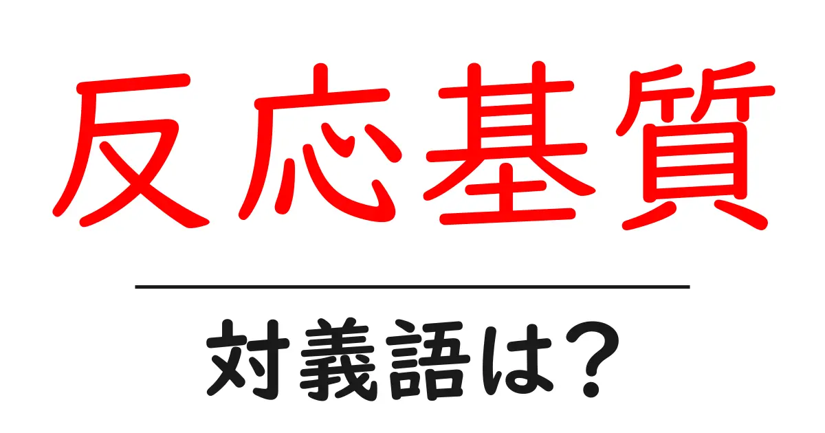 反応基質の対義語・反対語を使用例を交えて分かりやすく解説!