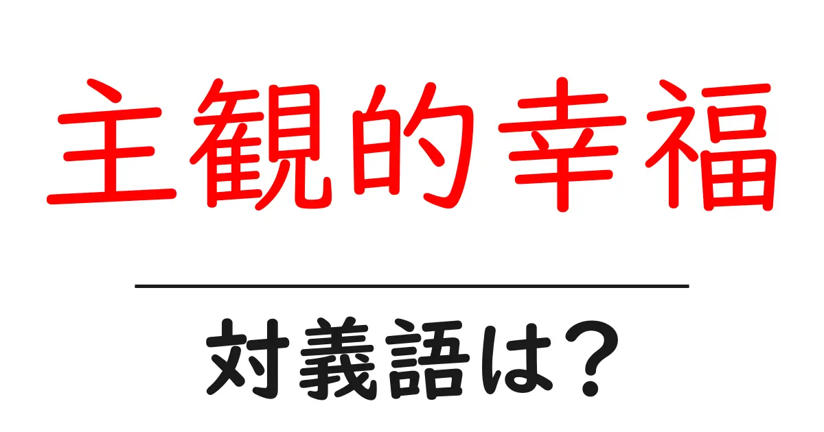 主観的幸福の対義語・反対語を使用例を交えて分かりやすく解説!