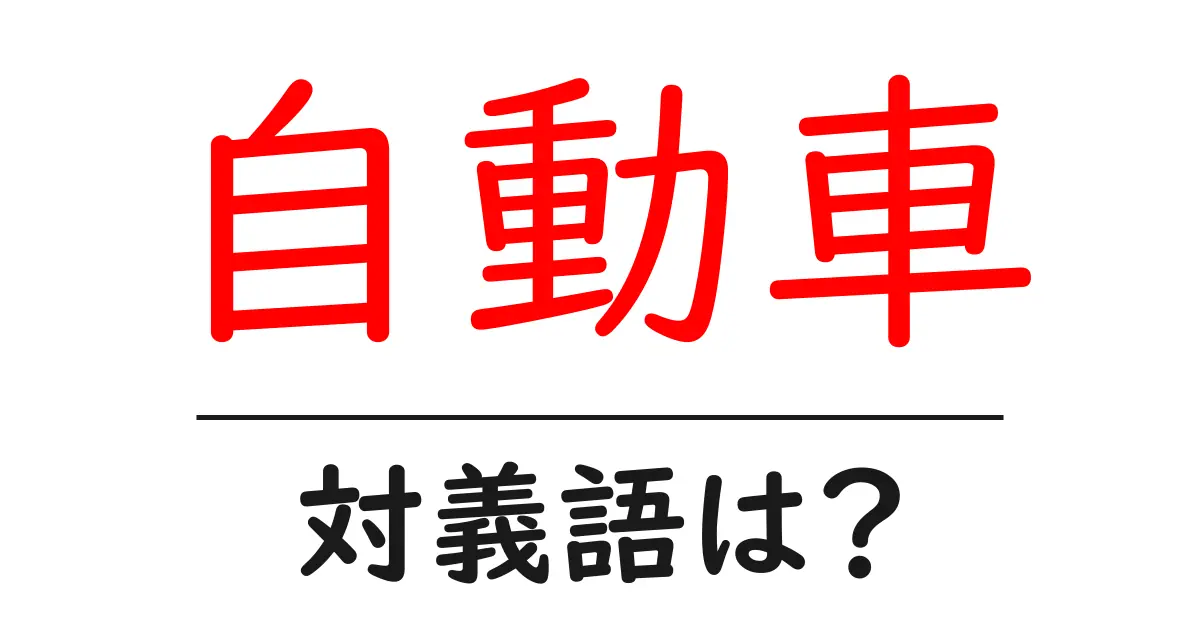 自動車の対義語・反対語を使用例を交えて分かりやすく解説!