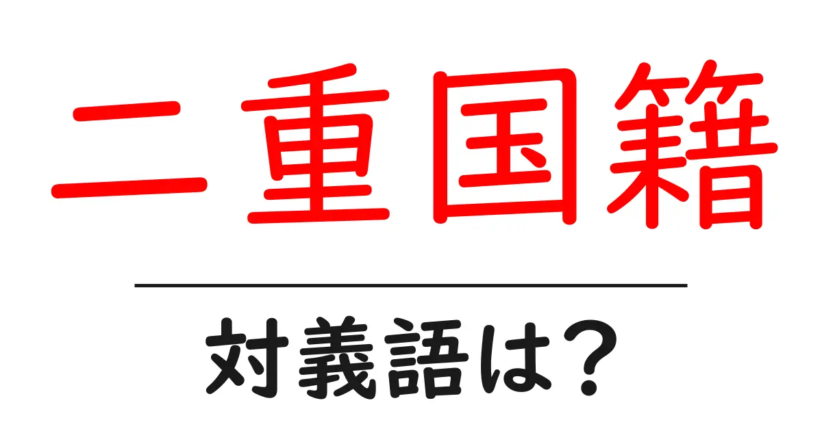 二重国籍の対義語・反対語を使用例を交えて分かりやすく解説!