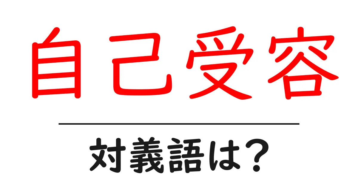 自己受容の対義語・反対語を使用例を交えて分かりやすく解説!