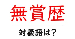 無賞歴の対義語・反対語を使用例を交えて分かりやすく解説！