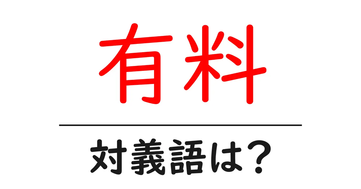 有料の対義語・反対語を使用例を交えて分かりやすく解説!