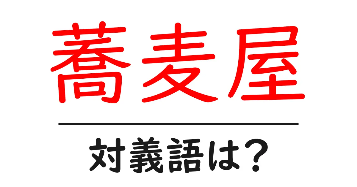 蕎麦屋の対義語・反対語を使用例を交えて分かりやすく解説！