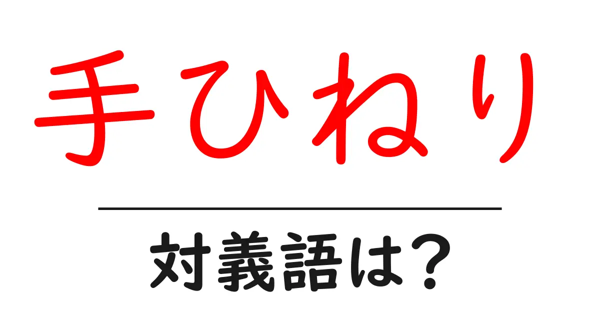 手ひねりの対義語・反対語を使用例を交えて分かりやすく解説!