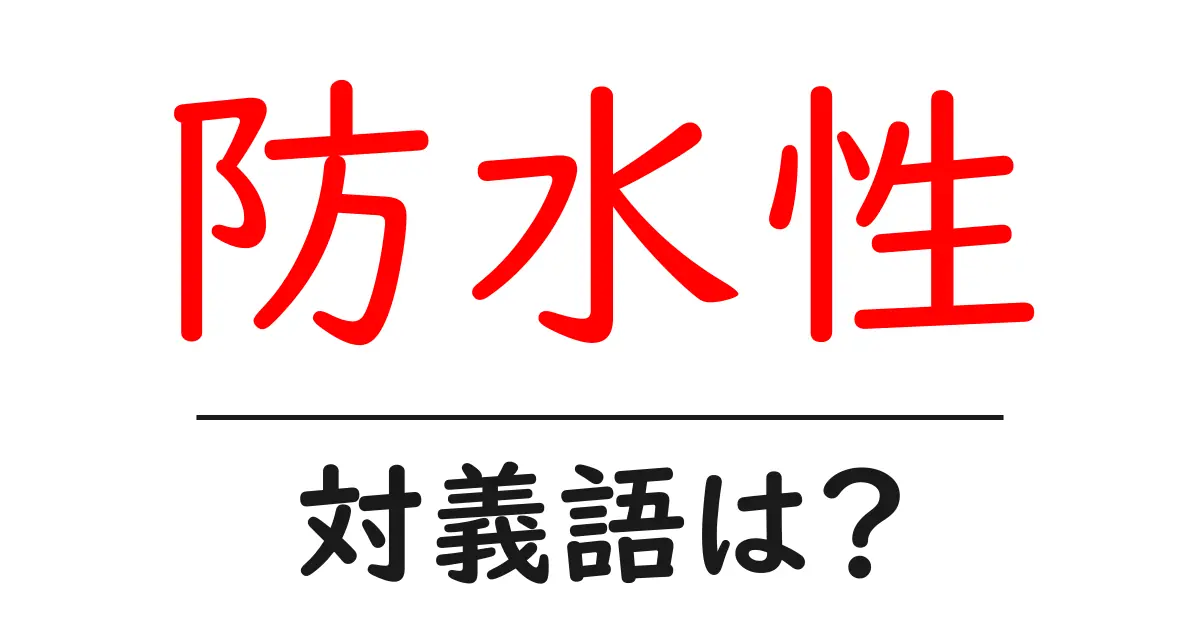 防水性の対義語・反対語を使用例を交えて分かりやすく解説!