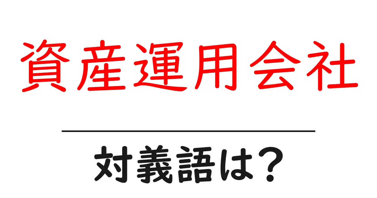 資産運用会社の対義語・反対語を使用例を交えて分かりやすく解説！