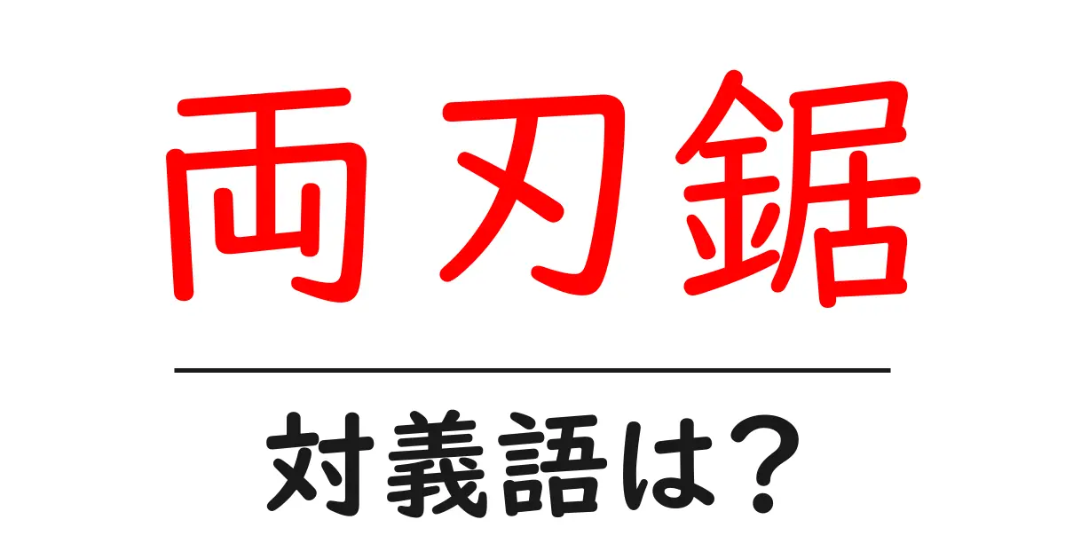 両刃鋸の対義語・反対語を使用例を交えて分かりやすく解説!