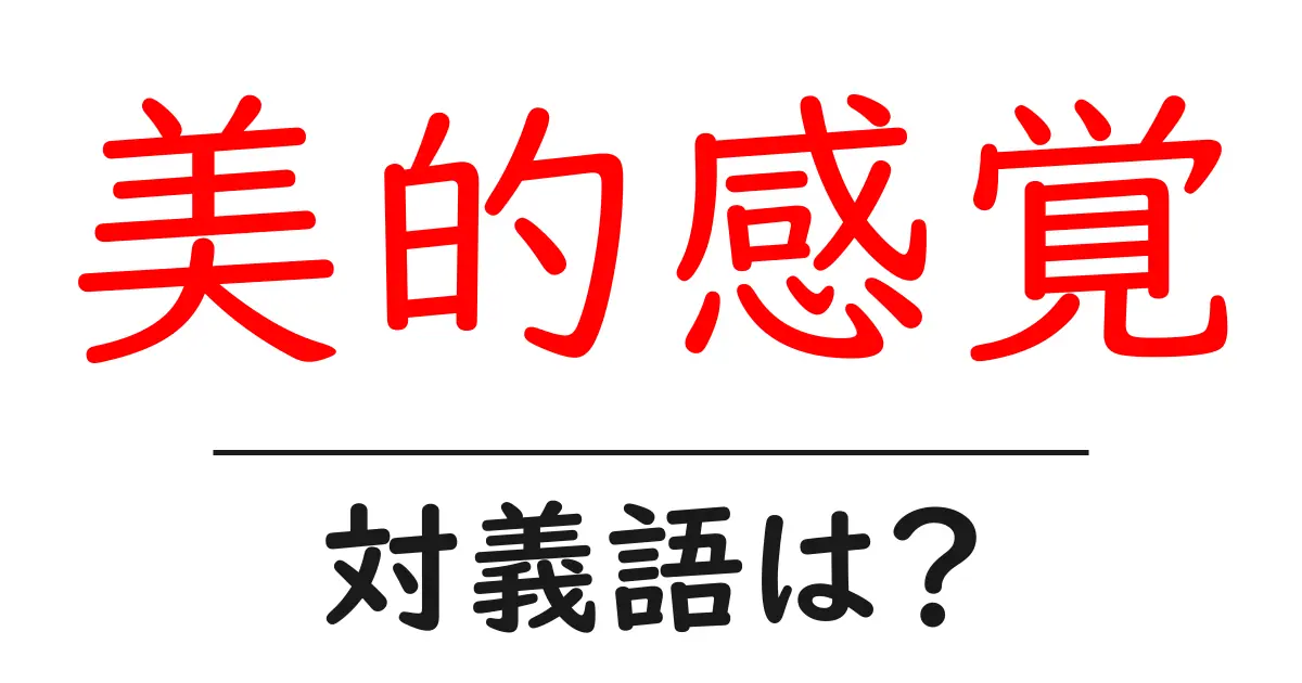 美的感覚の対義語・反対語を使用例を交えて分かりやすく解説!