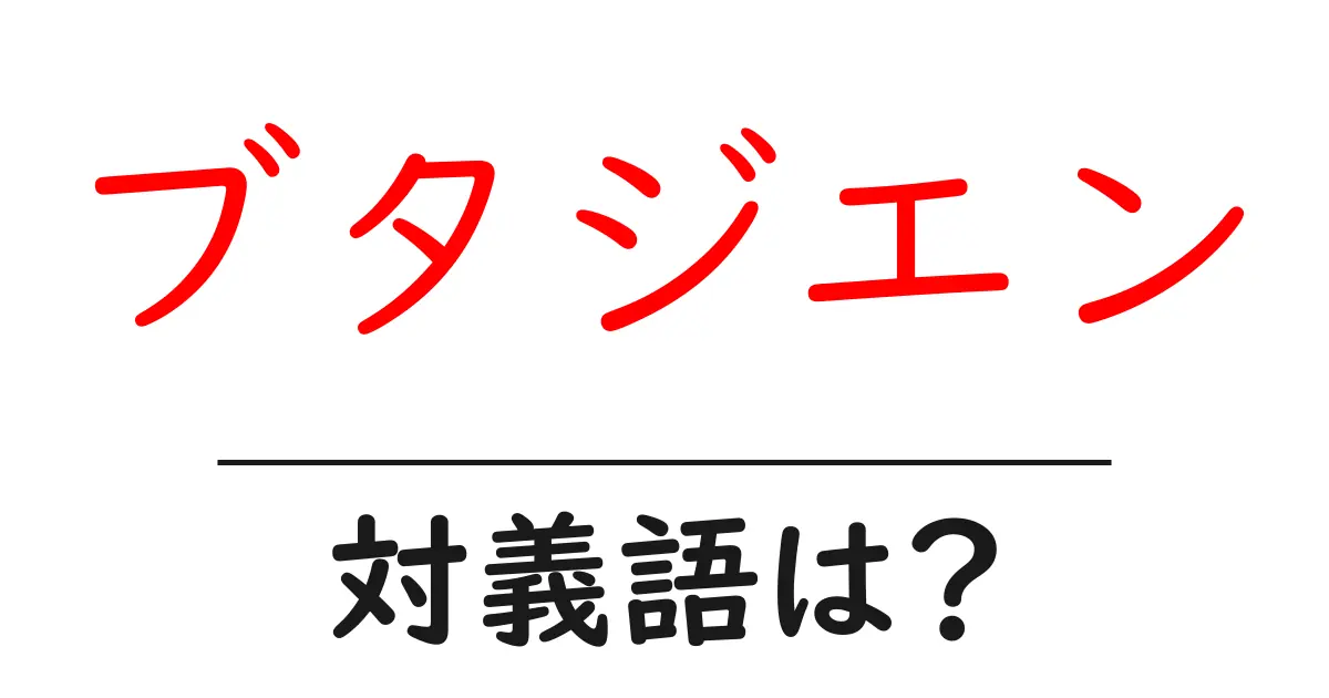 ブタジエンの対義語・反対語を使用例を交えて分かりやすく解説!