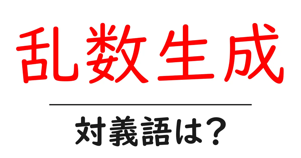 乱数生成の対義語・反対語を使用例を交えて分かりやすく解説!