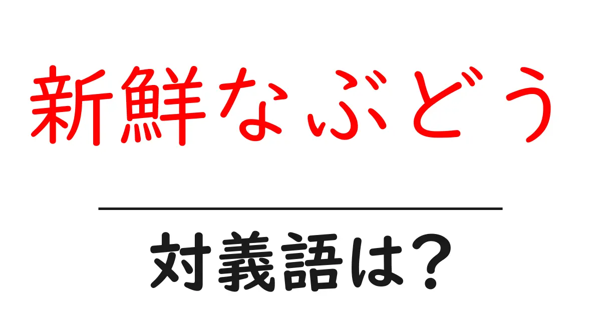 新鮮なぶどうの対義語・反対語を使用例を交えて分かりやすく解説!
