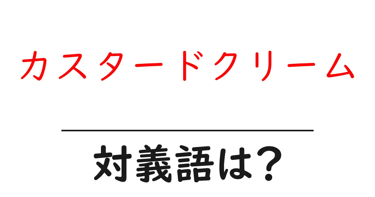 カスタードクリームの対義語・反対語を使用例を交えて分かりやすく解説!