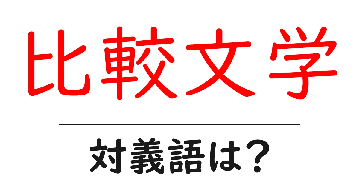 比較文学の対義語・反対語を使用例を交えて分かりやすく解説!