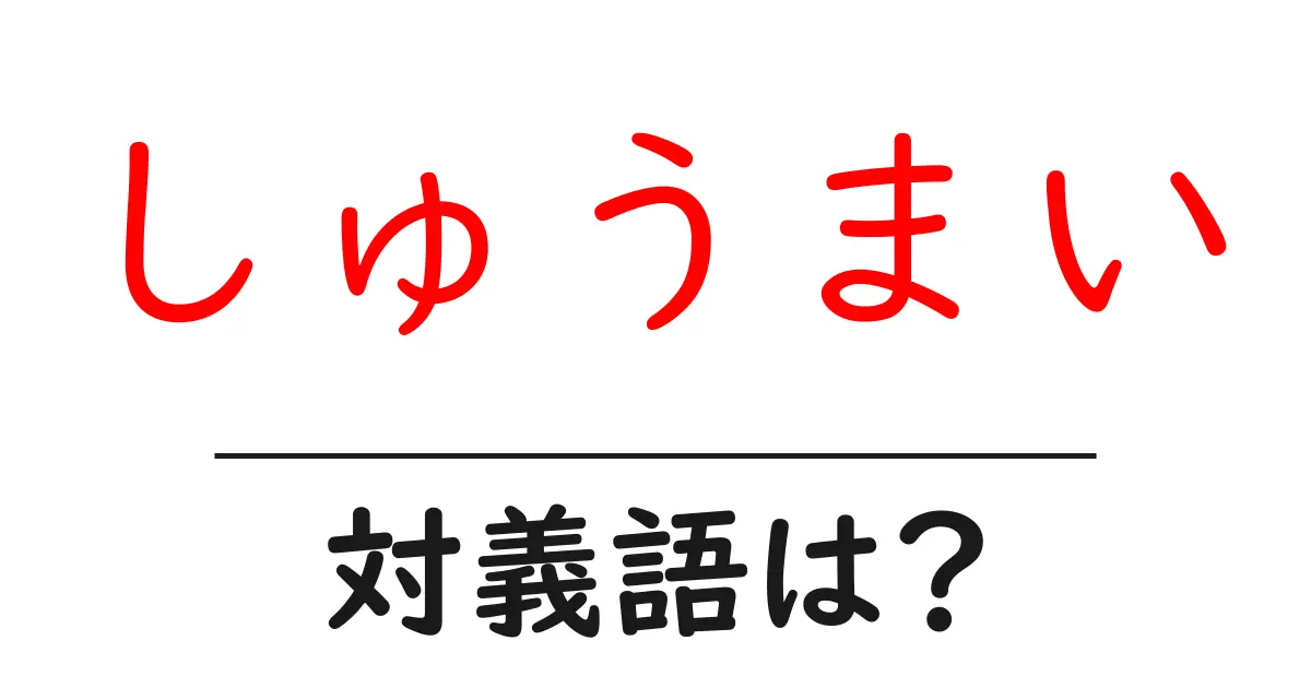 しゅうまいの対義語・反対語を使用例を交えて分かりやすく解説！