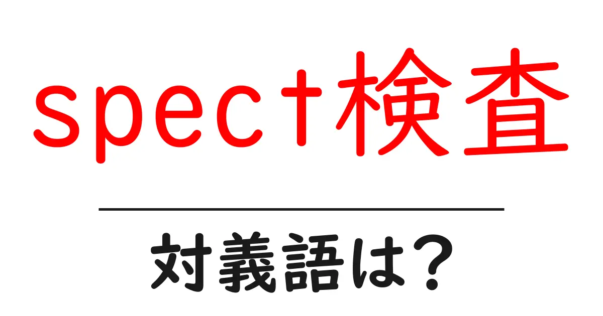 spect検査の対義語・反対語を使用例を交えて分かりやすく解説!