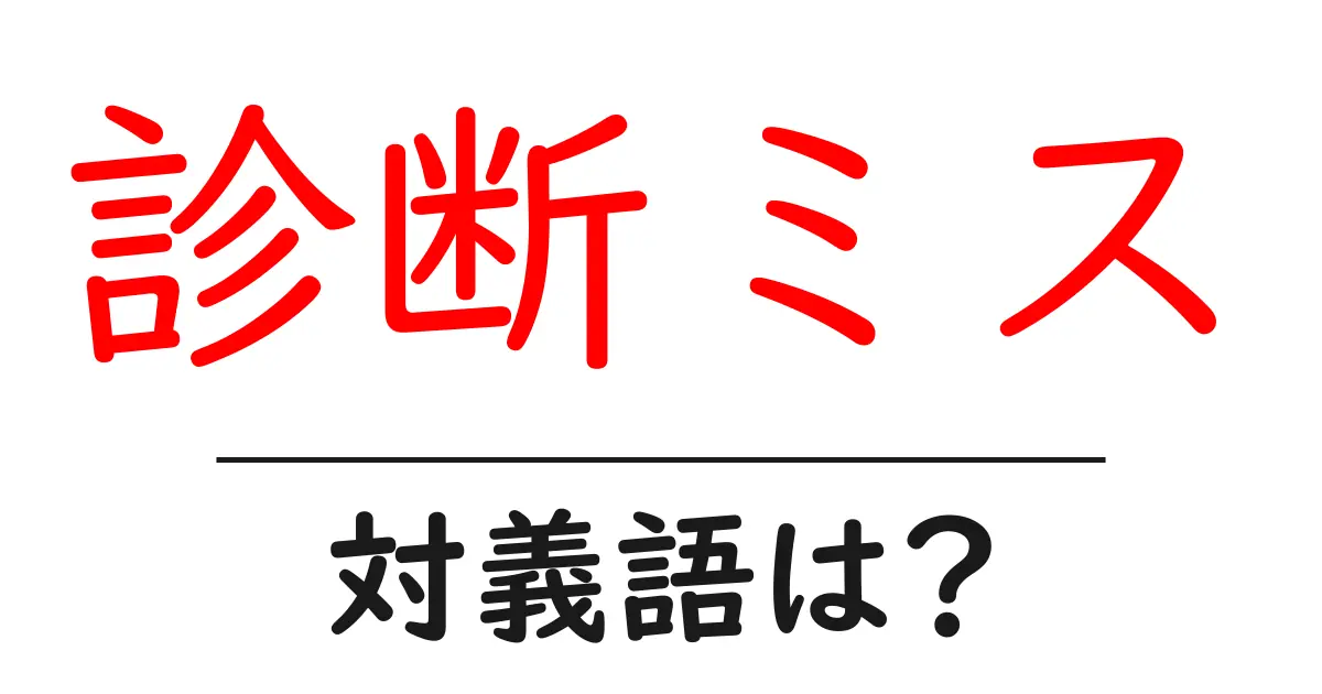 診断ミスの対義語・反対語を使用例を交えて分かりやすく解説!