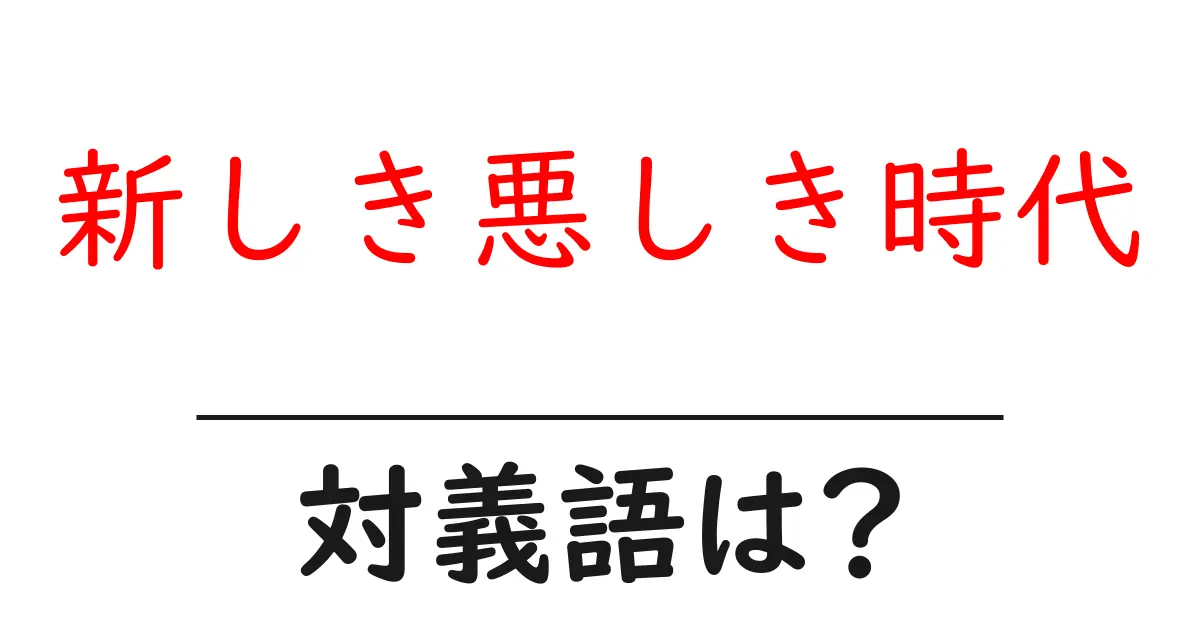 新しき悪しき時代の対義語・反対語を使用例を交えて分かりやすく解説!