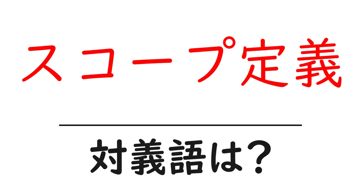 スコープ定義の対義語・反対語を使用例を交えて分かりやすく解説!