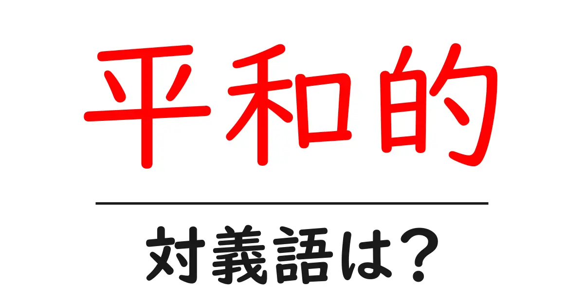 平和的の対義語・反対語を使用例を交えて分かりやすく解説!