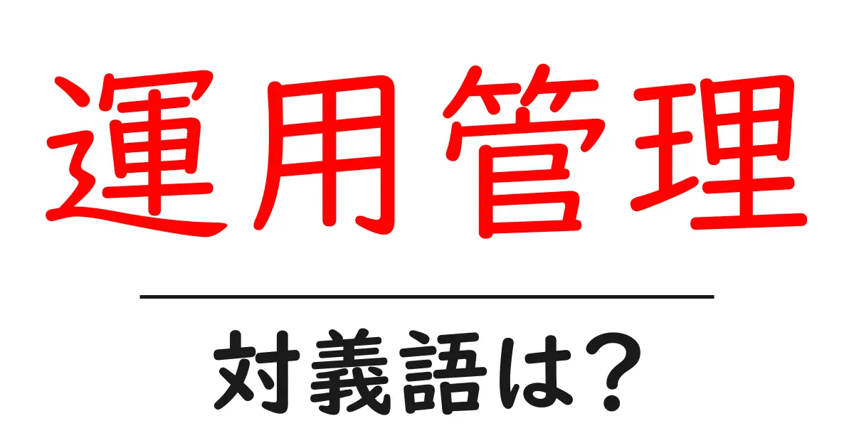 運用管理の対義語・反対語を使用例を交えて分かりやすく解説!