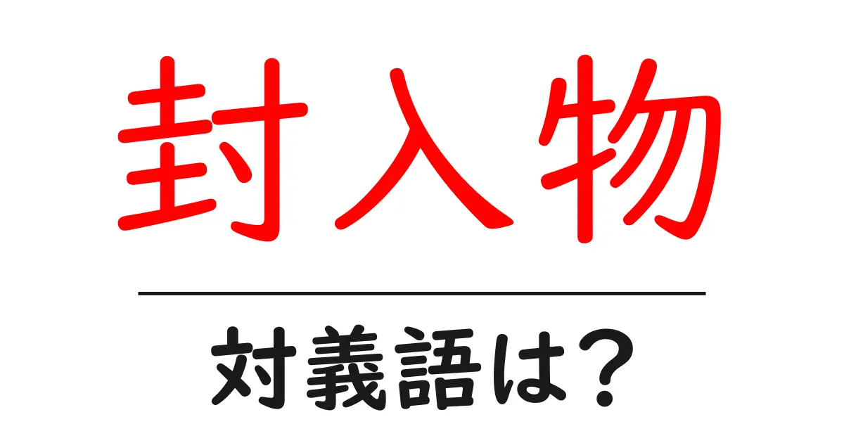 封入物の対義語・反対語を使用例を交えて分かりやすく解説!
