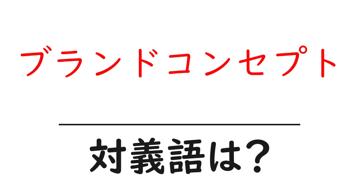 ブランドコンセプトの対義語・反対語を使用例を交えて分かりやすく解説!