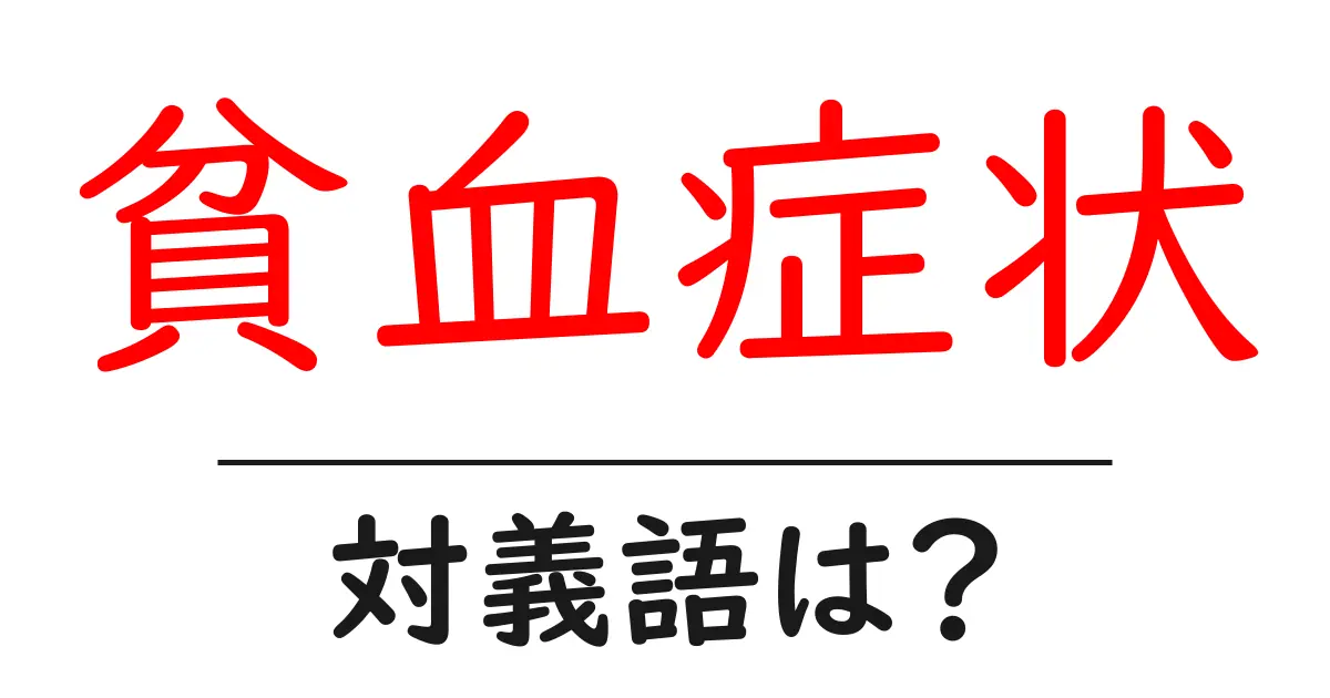 貧血症状の対義語・反対語を使用例を交えて分かりやすく解説!