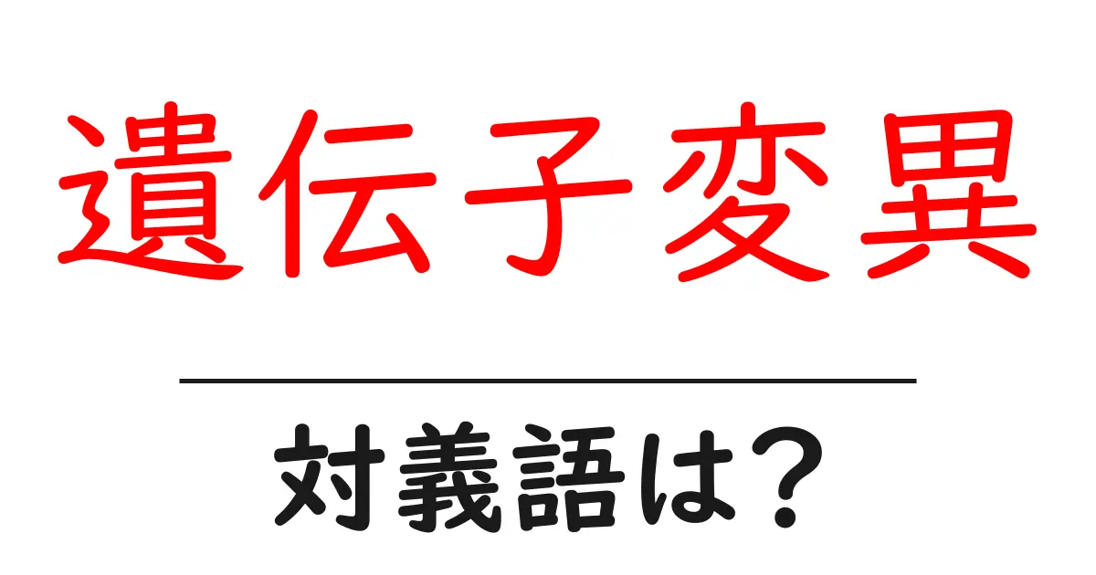 遺伝子変異の対義語・反対語を使用例を交えて分かりやすく解説!