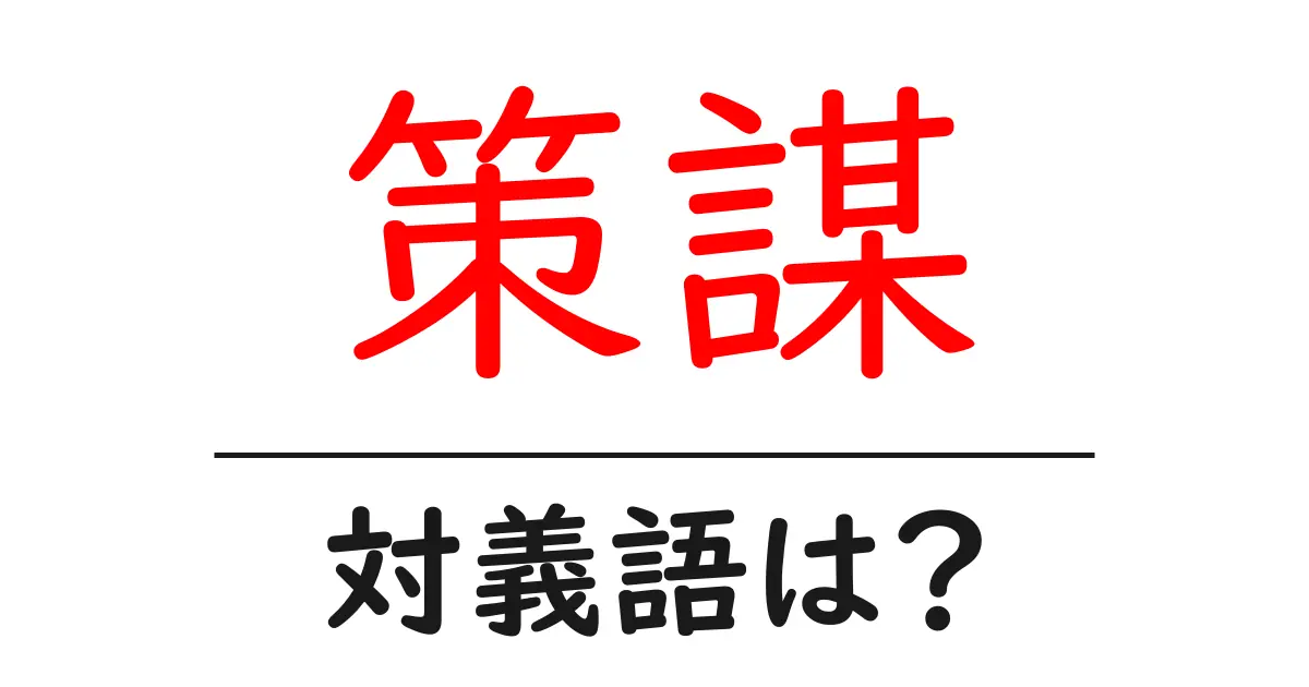 策謀の対義語・反対語を使用例を交えて分かりやすく解説!