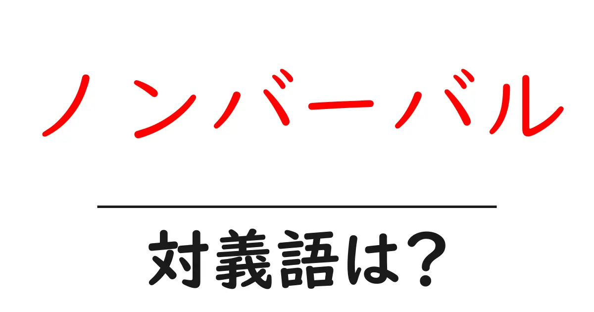 ノンバーバルの対義語・反対語を使用例を交えて分かりやすく解説!
