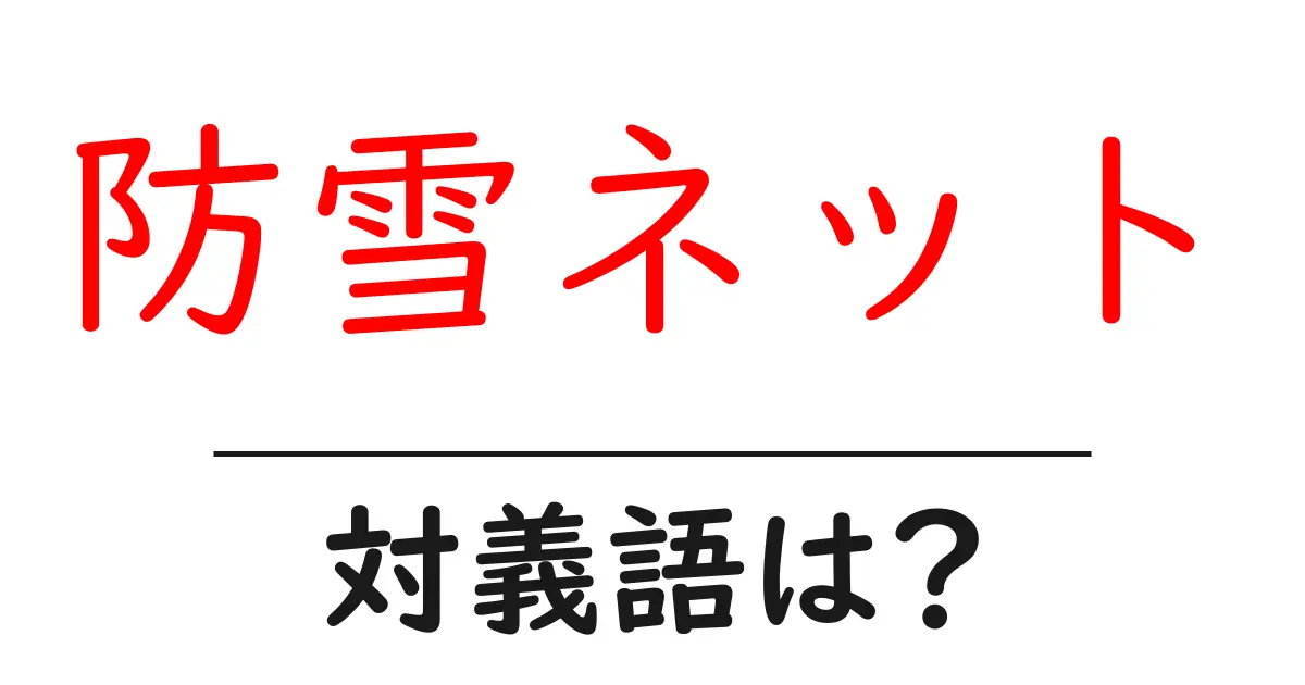 防雪ネットの対義語・反対語を使用例を交えて分かりやすく解説！