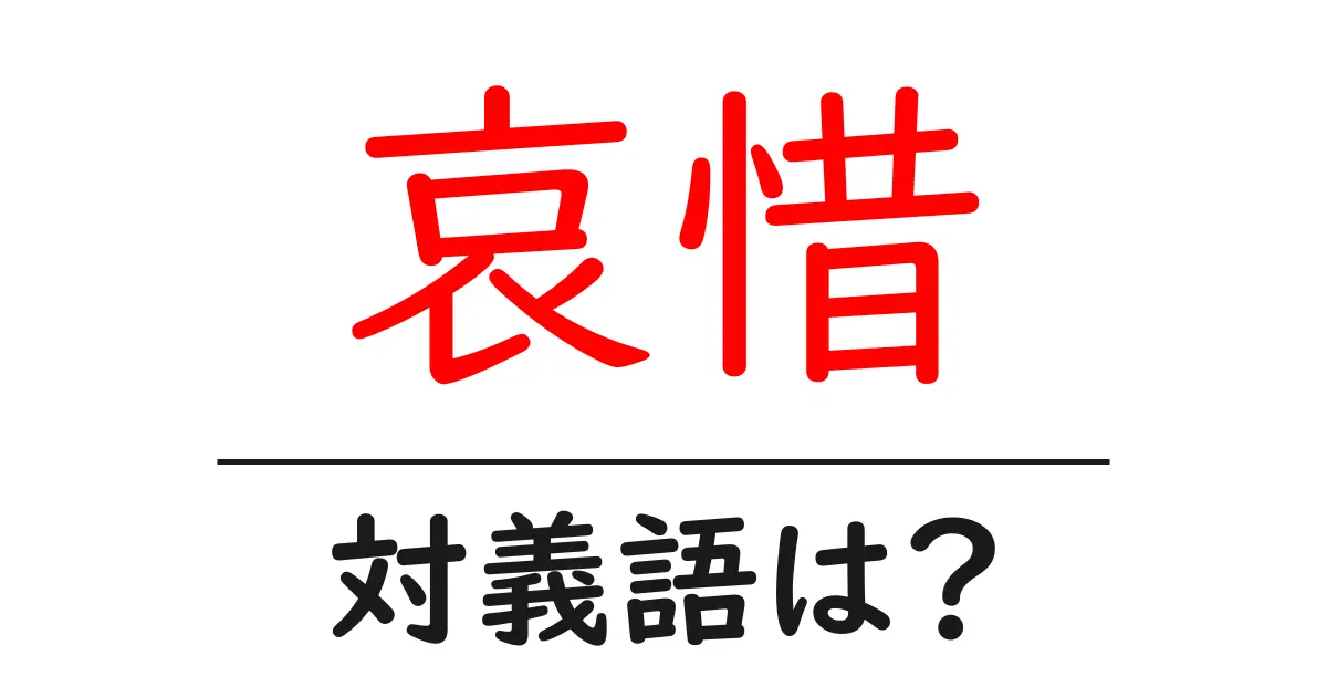 哀惜の対義語・反対語を使用例を交えて分かりやすく解説!