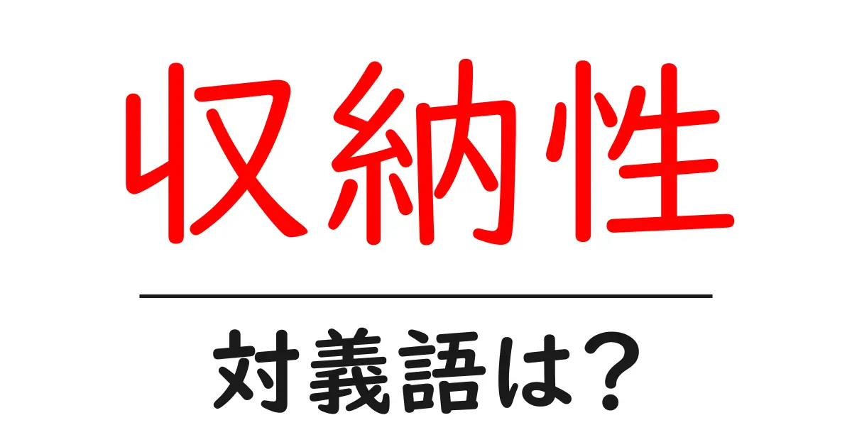 収納性の対義語・反対語を使用例を交えて分かりやすく解説!