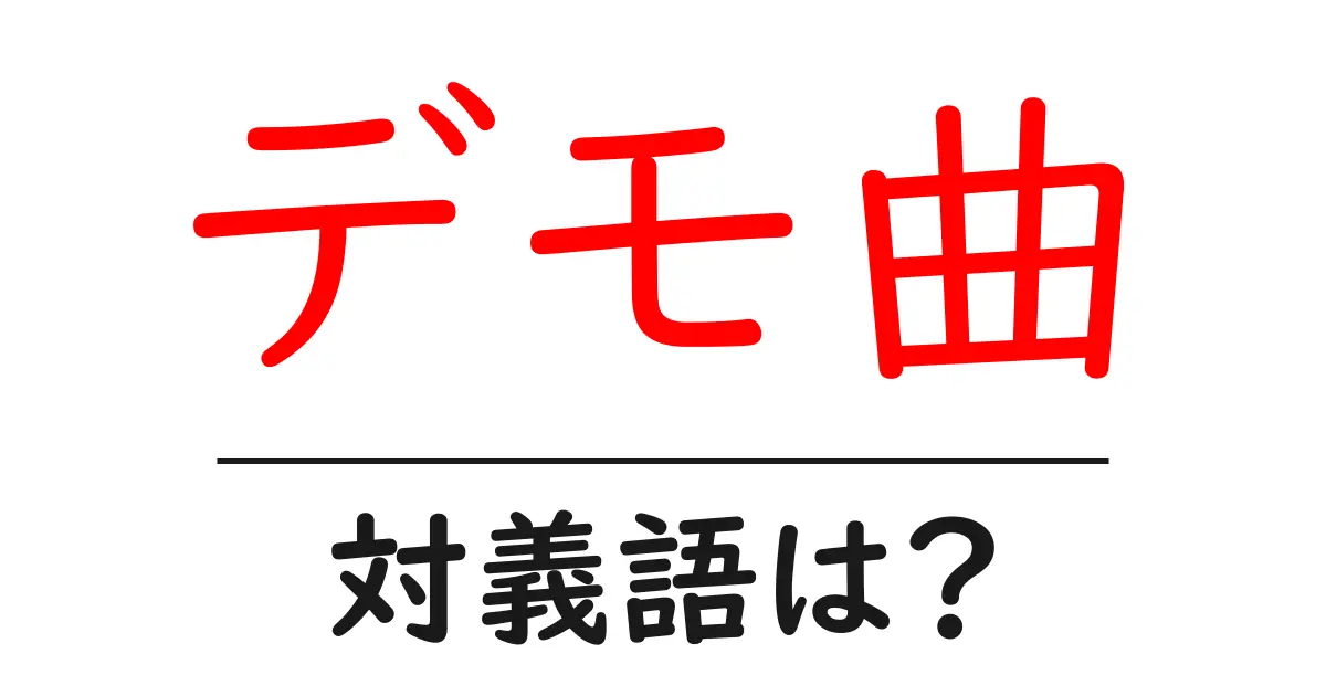 デモ曲の対義語・反対語を使用例を交えて分かりやすく解説!